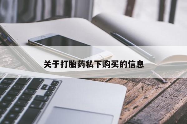 打胎药私人药店有吗关于打胎药私下购买的信息