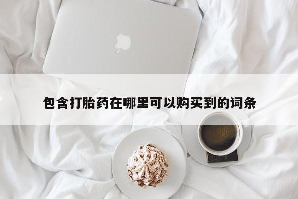 打胎药私人药店有吗包含打胎药在哪里可以购买到的词条