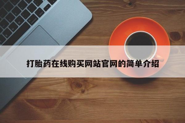打胎药私人药店有吗打胎药在线购买网站官网的简单介绍