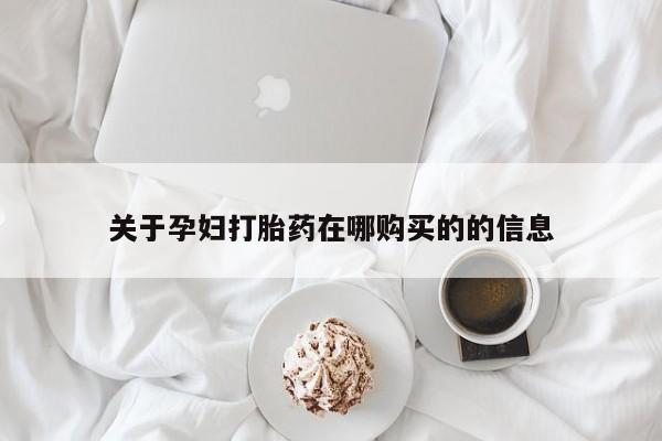 打胎药私人药店有吗关于孕妇打胎药在哪购买的的信息